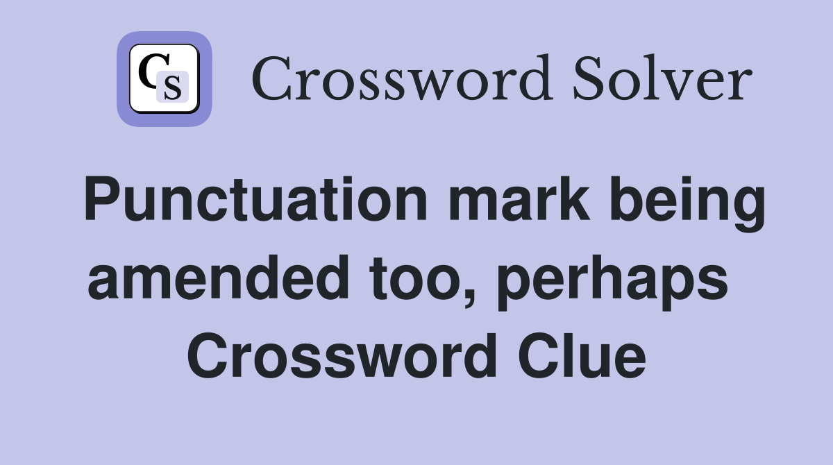 Punctuation mark being amended too, perhaps  Crossword Clue