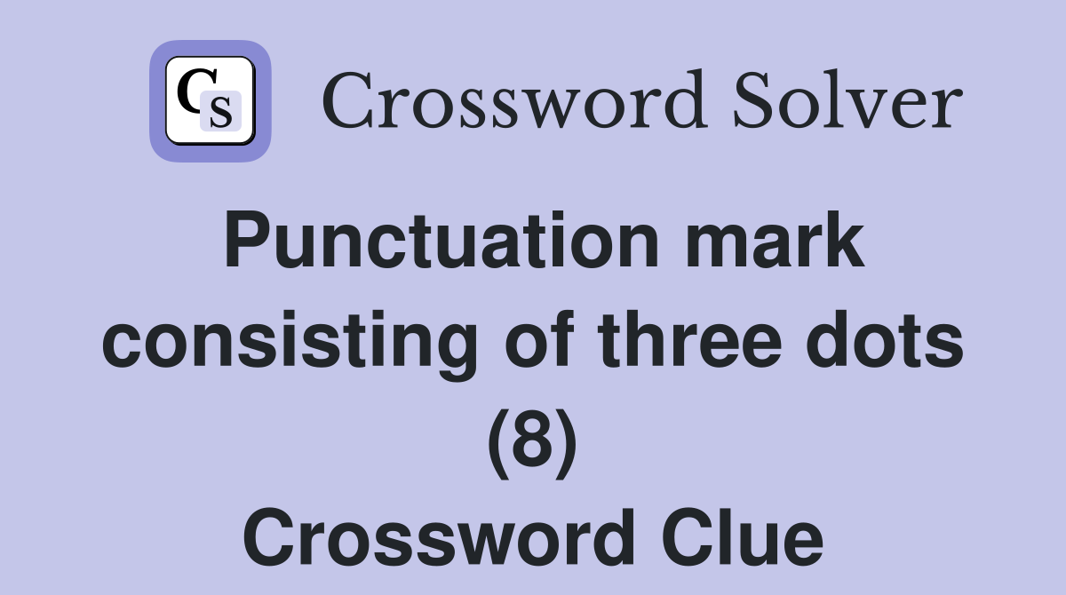 Punctuation mark consisting of three dots (8) Crossword Clue