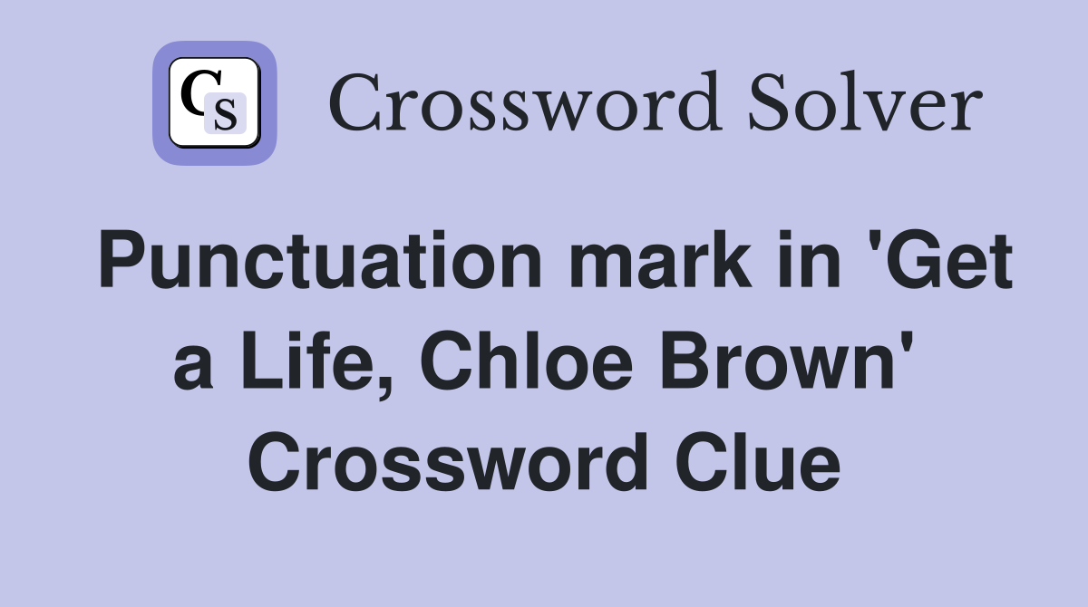 Punctuation mark in 'Get a Life, Chloe Brown' Crossword Clue
