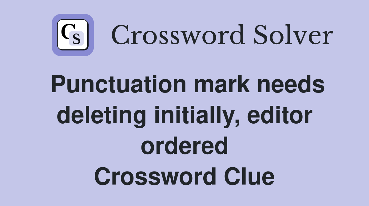 Punctuation mark needs deleting initially, editor ordered Crossword Clue