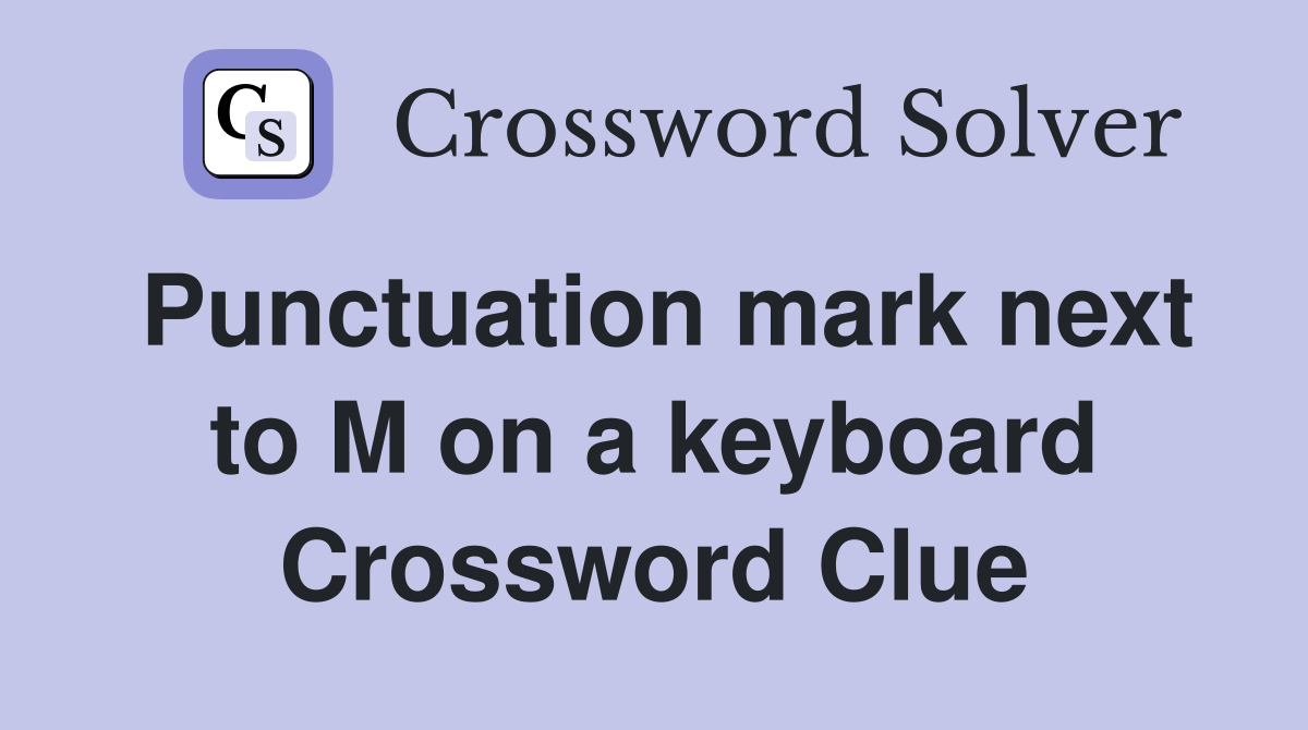 Punctuation mark next to M on a keyboard Crossword Clue