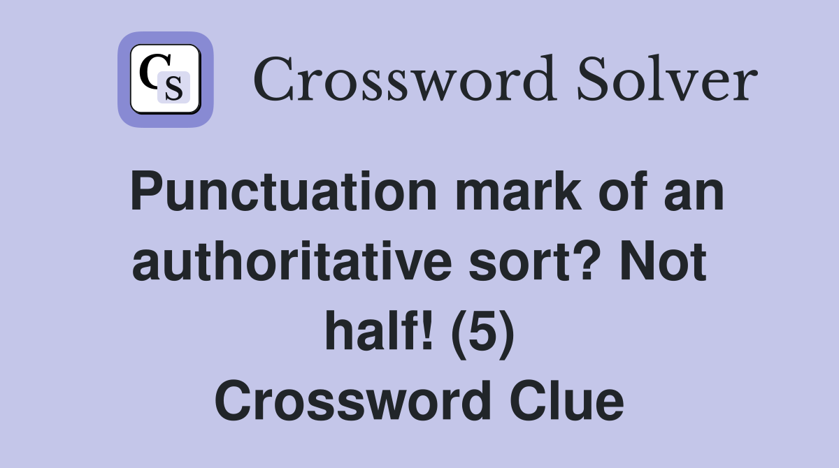 Punctuation mark of an authoritative sort? Not half! (5) Crossword Clue