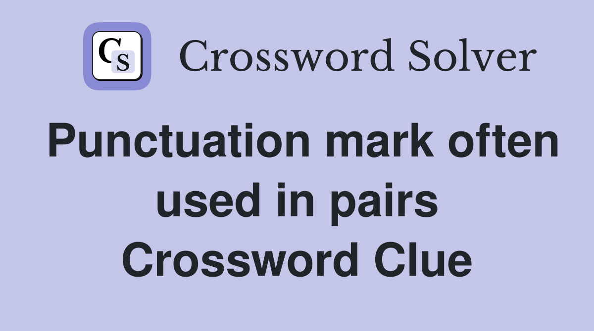 Punctuation mark often used in pairs Crossword Clue