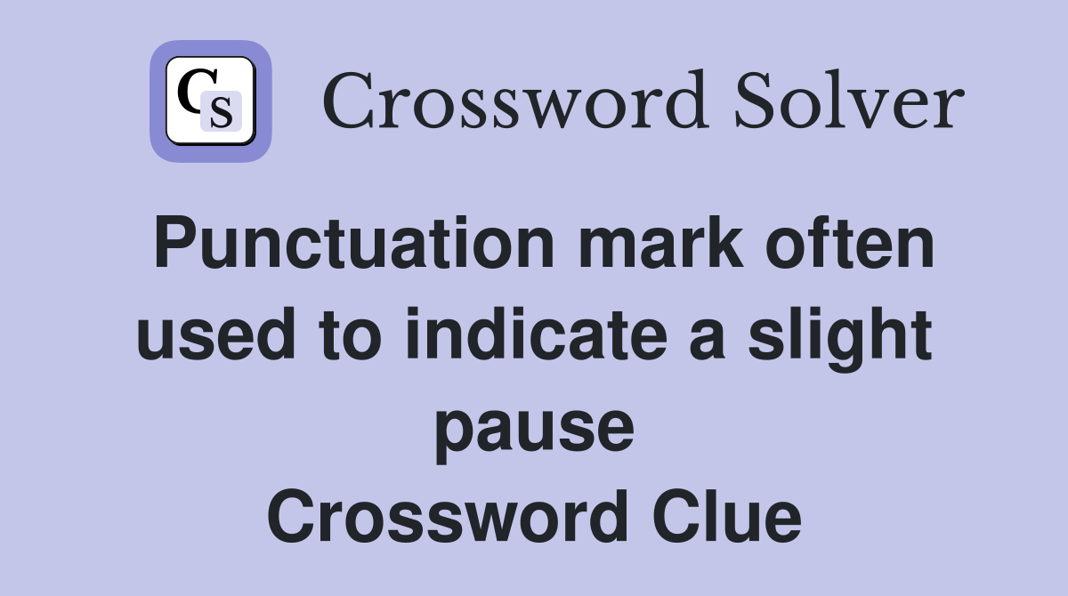 Punctuation mark often used to indicate a slight pause Crossword Clue