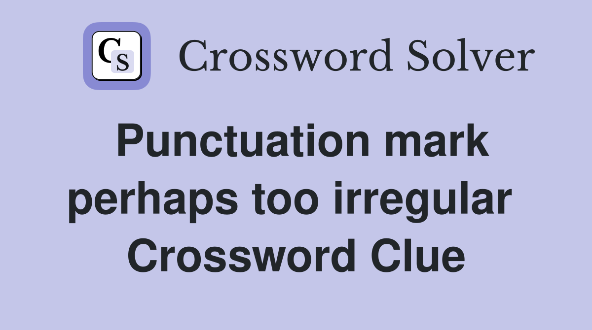Punctuation mark perhaps too irregular  Crossword Clue