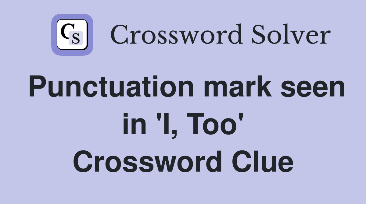 Punctuation mark seen in 'I, Too' Crossword Clue