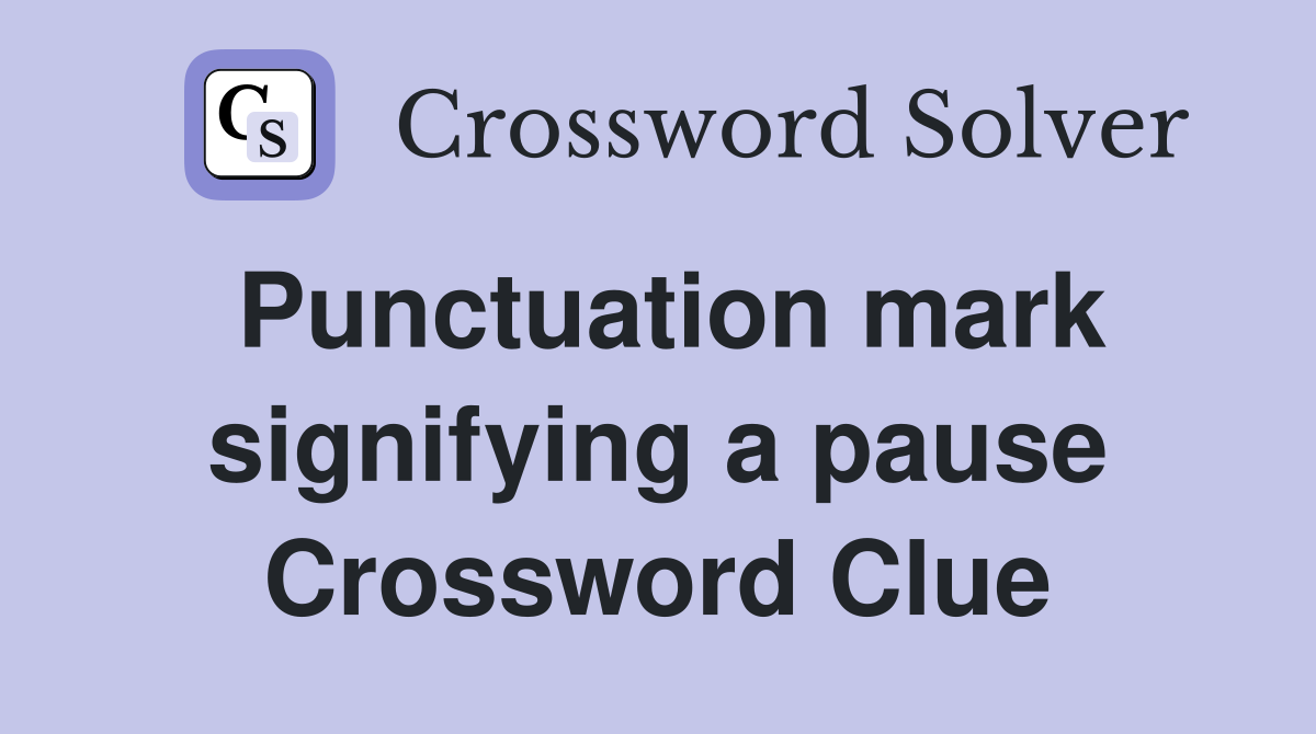 Punctuation mark signifying a pause Crossword Clue