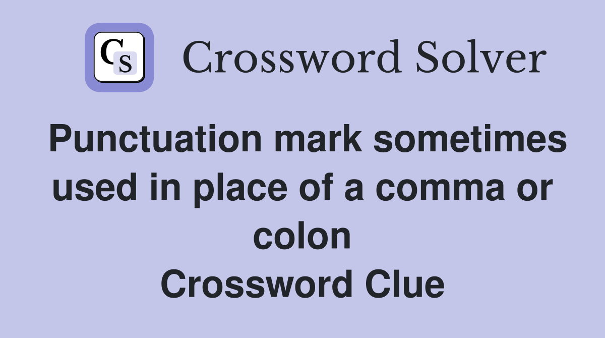 Punctuation mark sometimes used in place of a comma or colon Crossword Clue