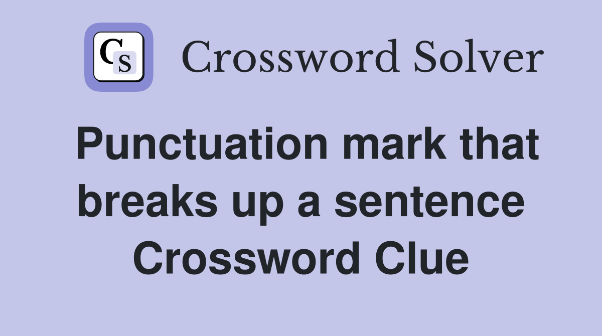 Punctuation mark that breaks up a sentence Crossword Clue