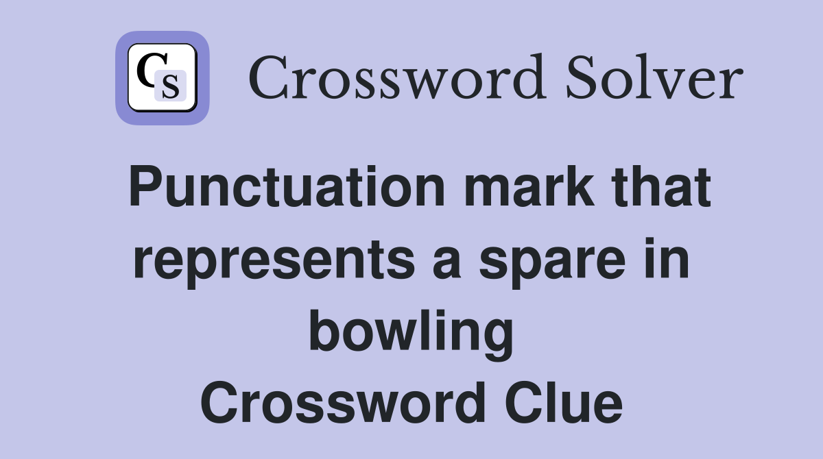 Punctuation mark that represents a spare in bowling Crossword Clue