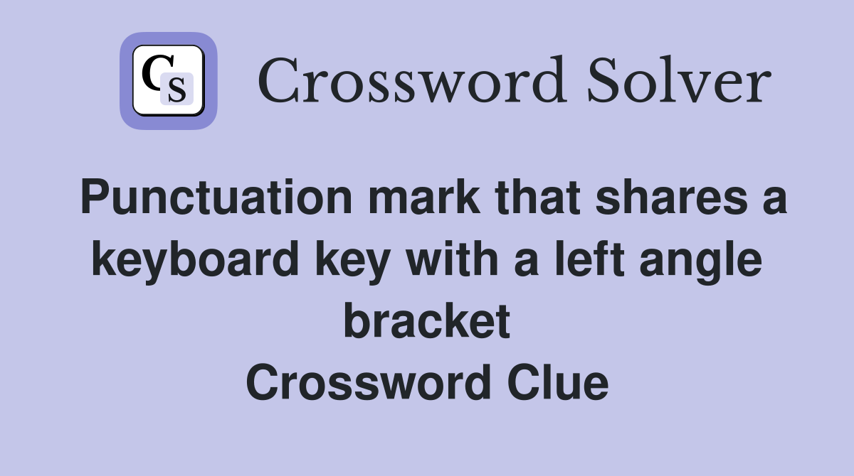 Punctuation mark that shares a keyboard key with a left angle bracket Crossword Clue