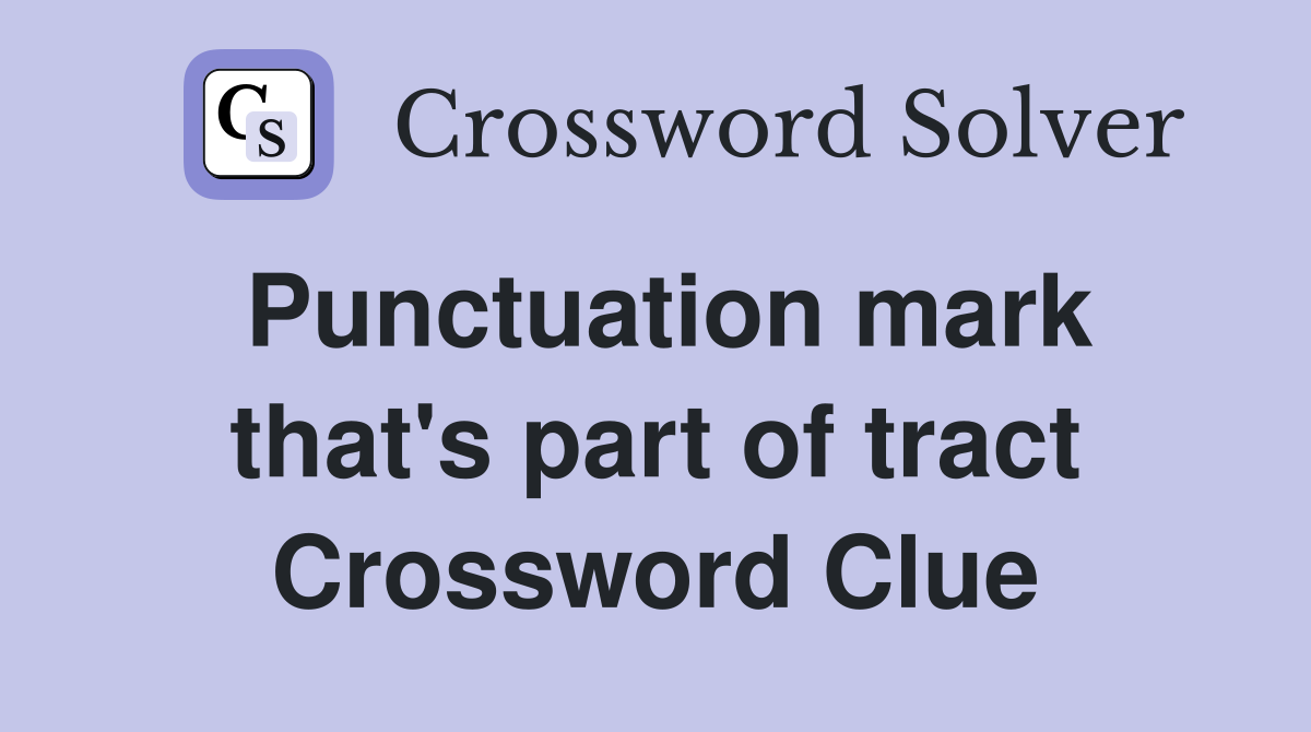 Punctuation mark that's part of tract Crossword Clue