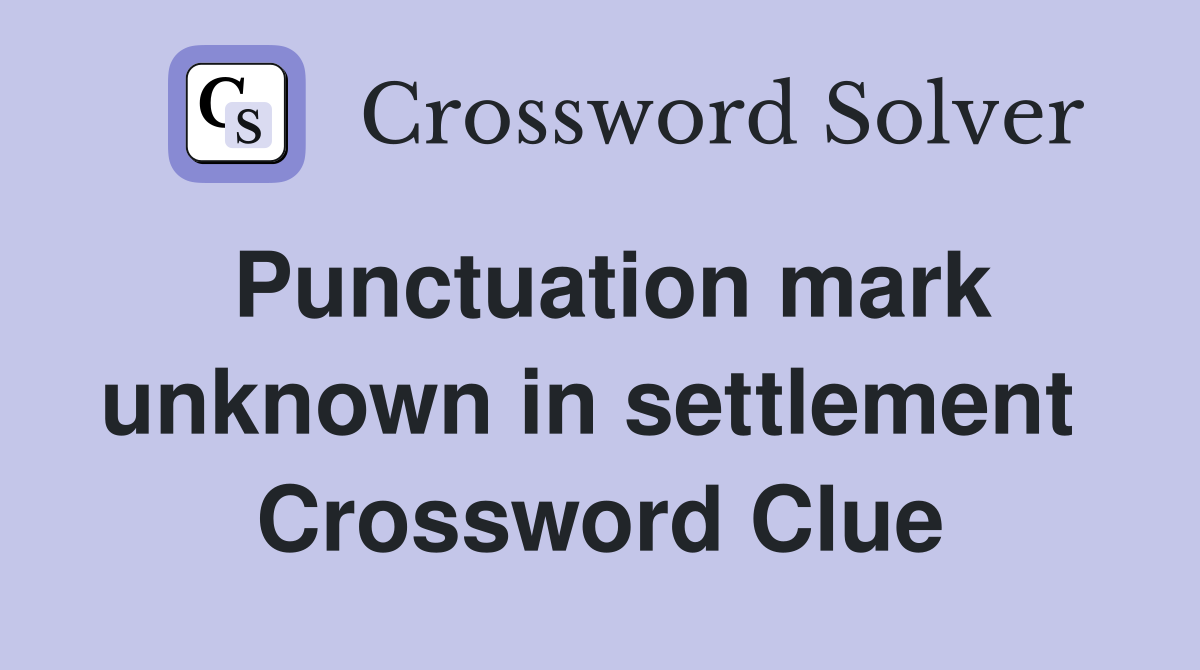 Punctuation mark unknown in settlement  Crossword Clue