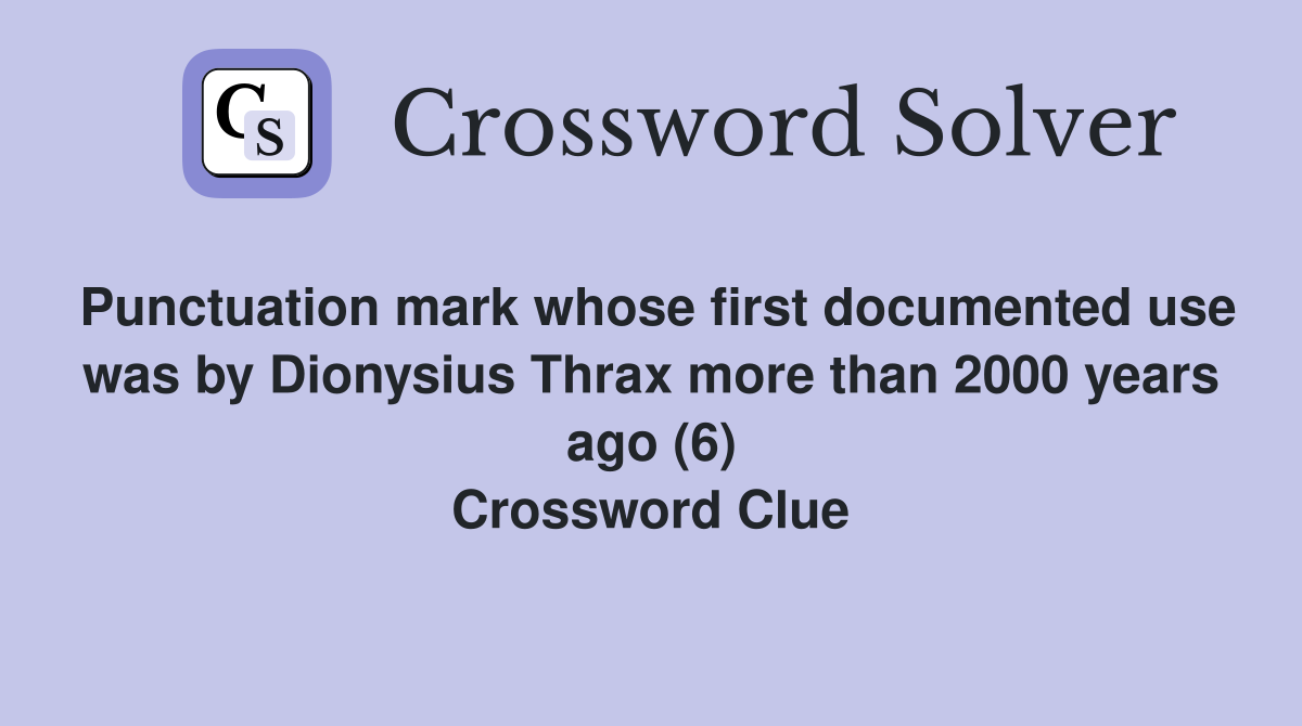 Punctuation mark whose first documented use was by Dionysius Thrax more than 2000 years ago (6) Crossword Clue