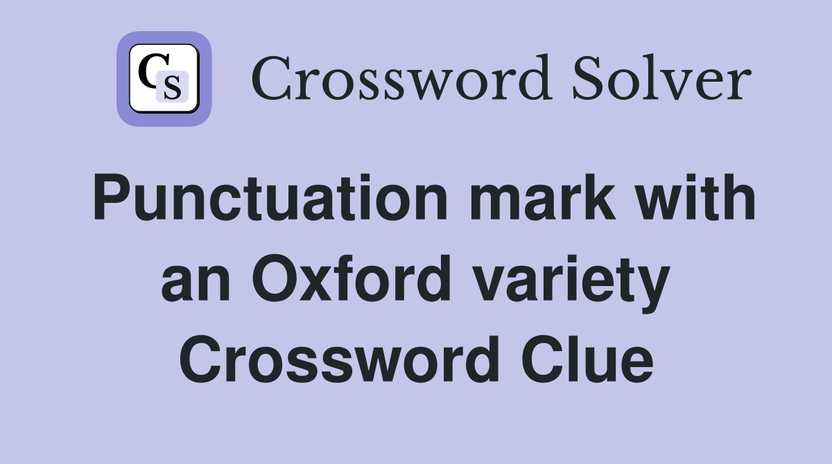 Punctuation mark with an Oxford variety Crossword Clue