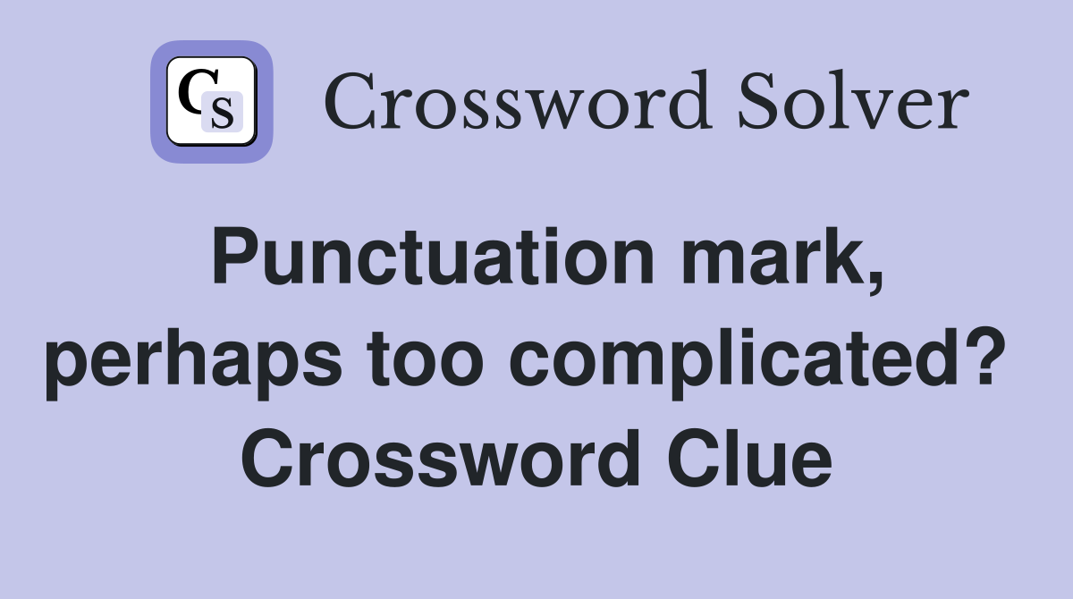 Punctuation mark, perhaps too complicated?  Crossword Clue