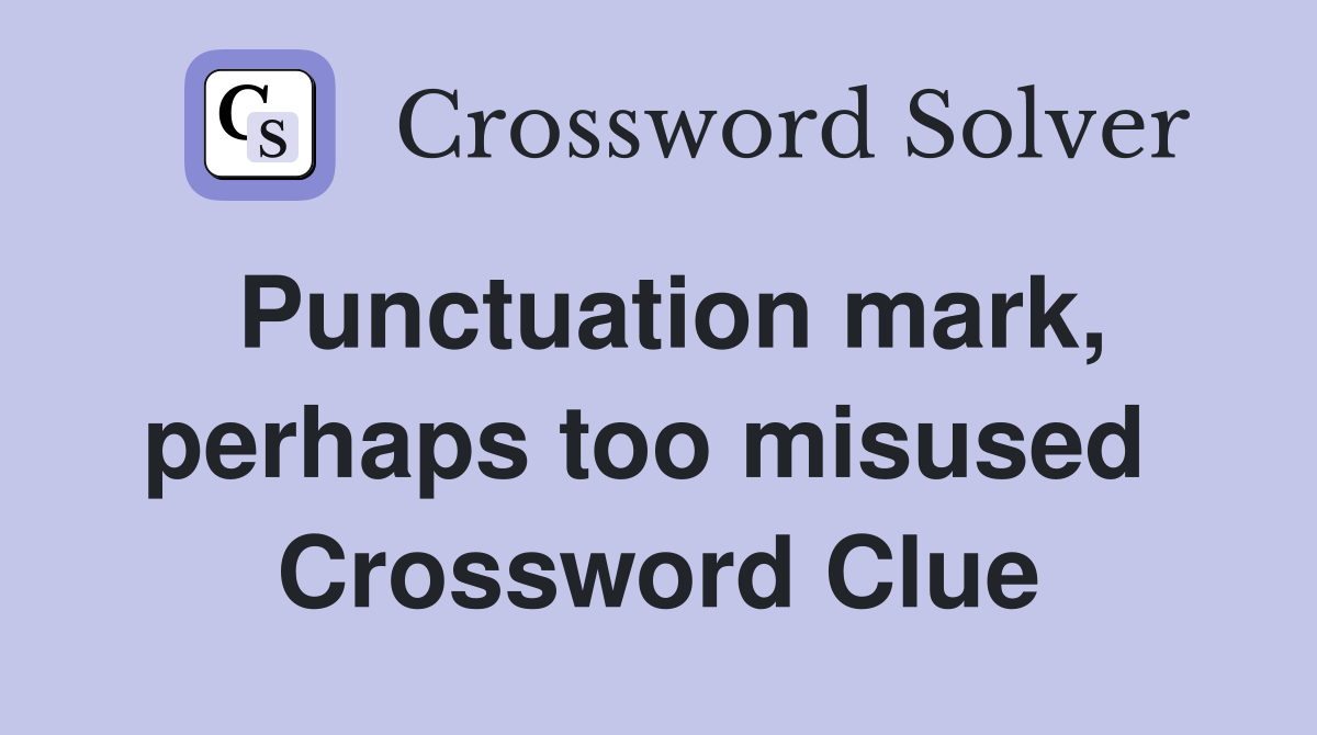 Punctuation mark, perhaps too misused  Crossword Clue