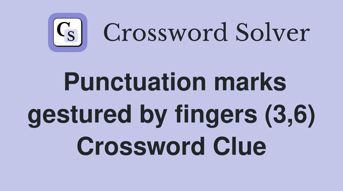Punctuation marks gestured by fingers (3,6) Crossword Clue