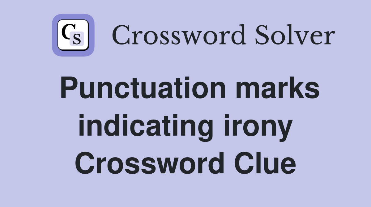Punctuation marks indicating irony Crossword Clue