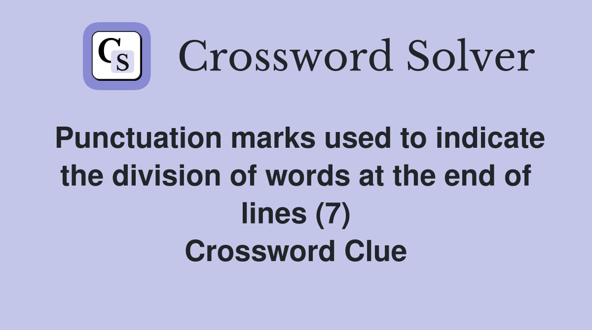 Punctuation marks used to indicate the division of words at the end of lines (7) Crossword Clue