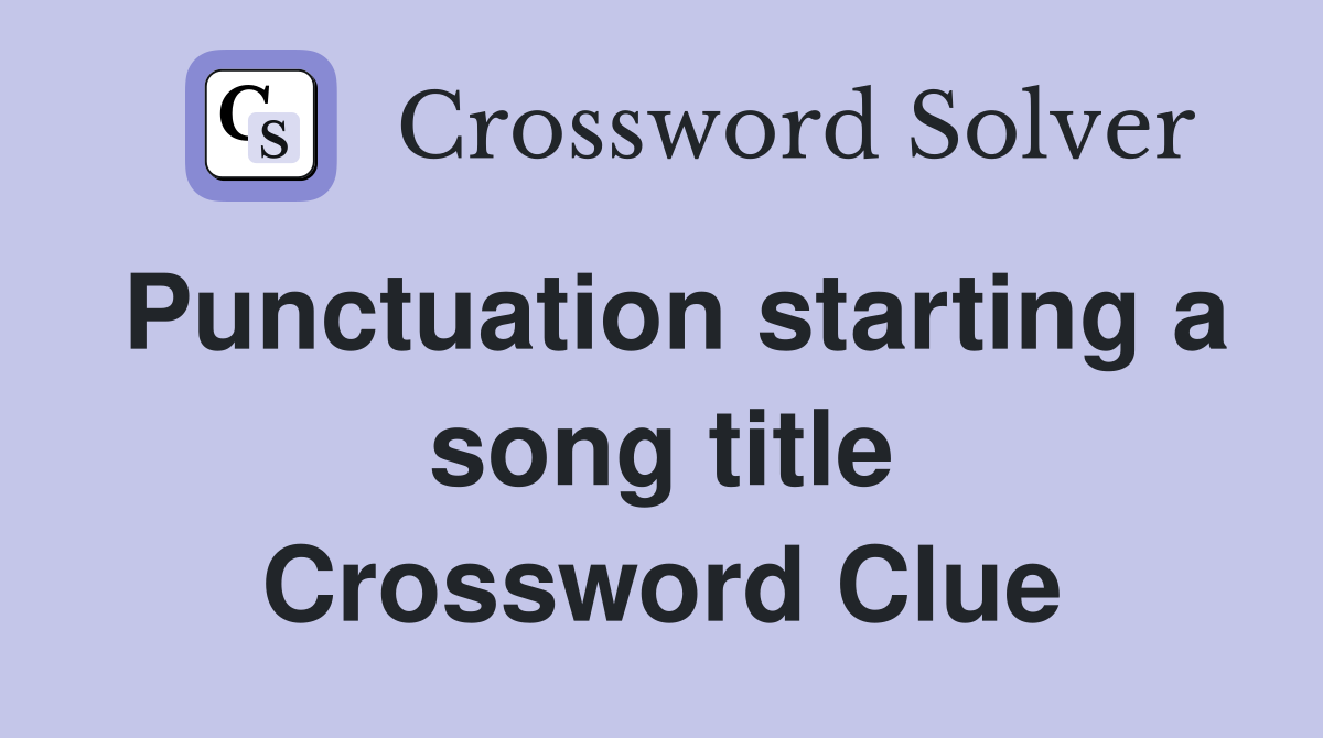 Punctuation starting a song title Crossword Clue