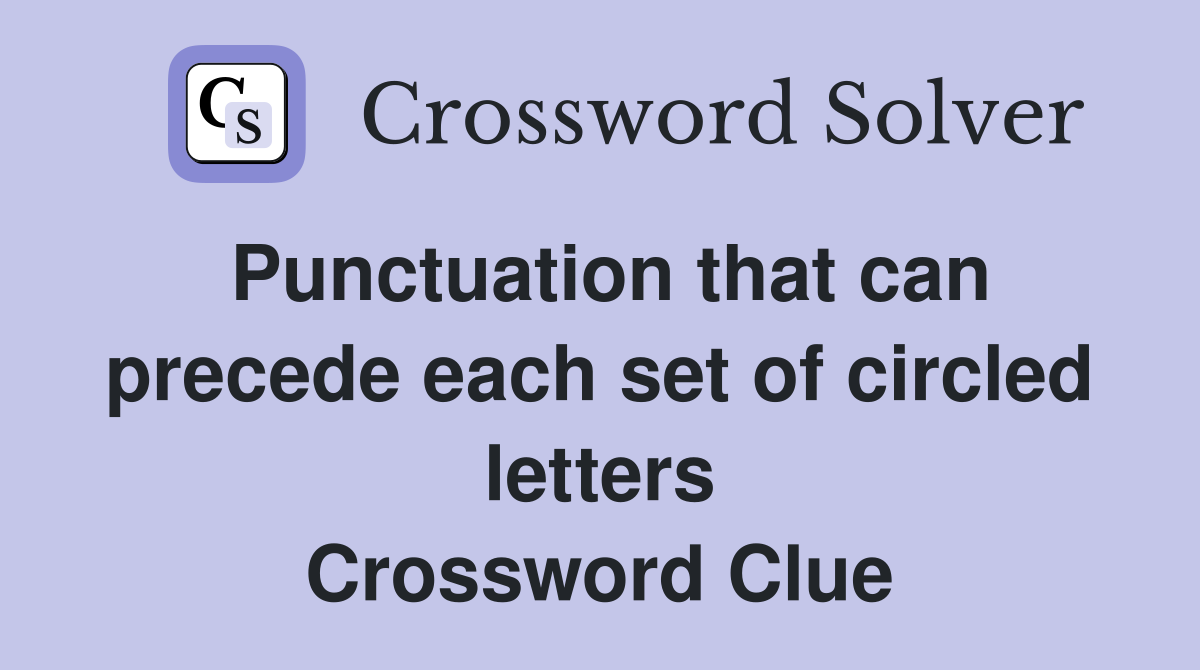 Punctuation that can precede each set of circled letters Crossword Clue