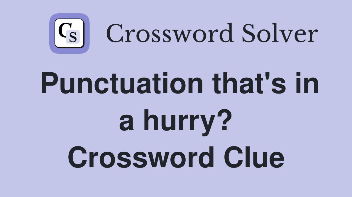 Punctuation that's in a hurry? Crossword Clue
