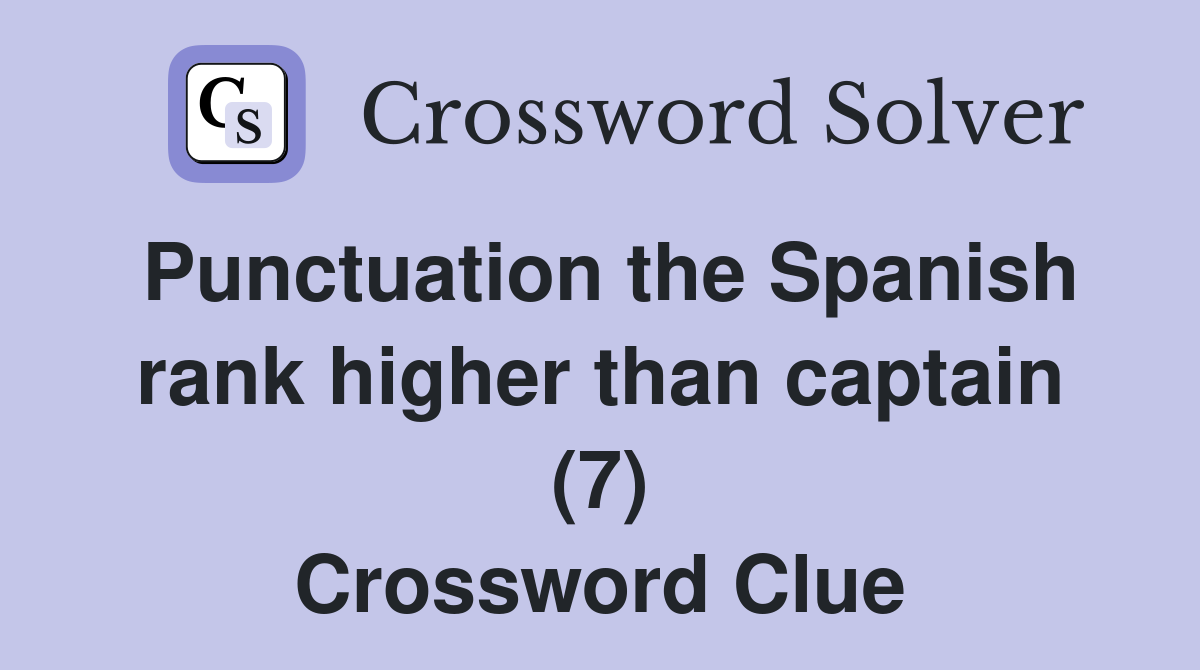 Punctuation the Spanish rank higher than captain (7) Crossword Clue