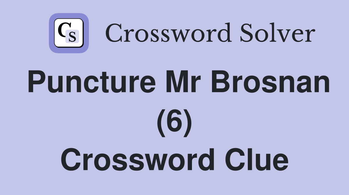 Puncture Mr Brosnan (6) Crossword Clue