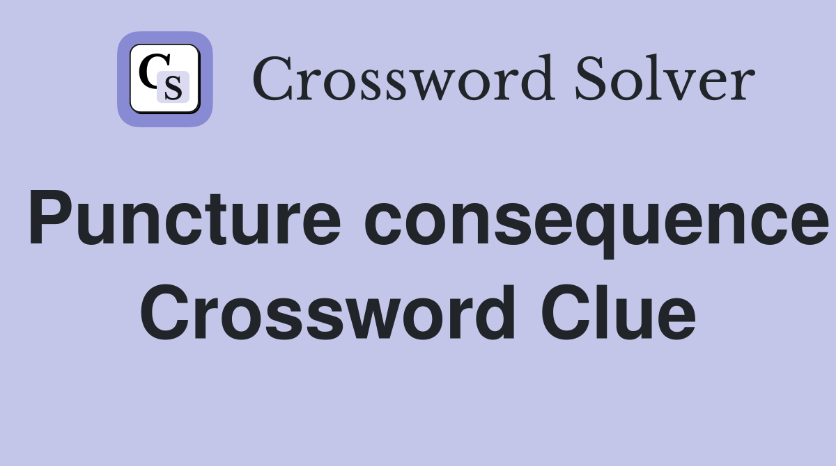 Puncture consequence Crossword Clue