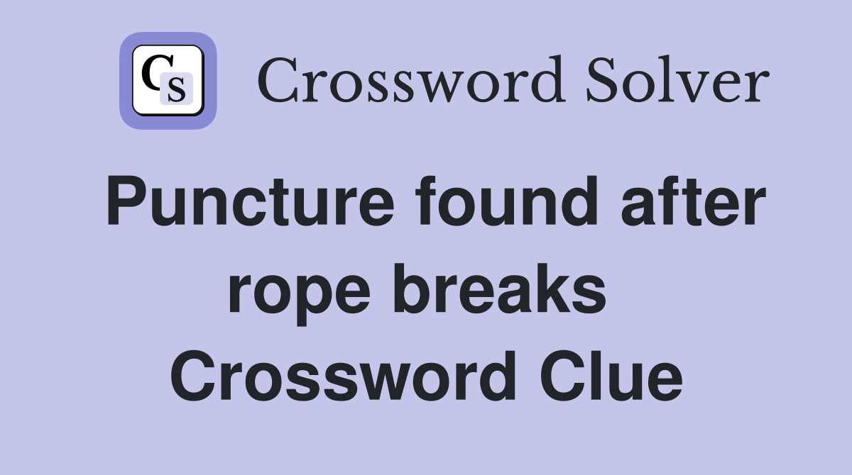 Puncture found after rope breaks  Crossword Clue