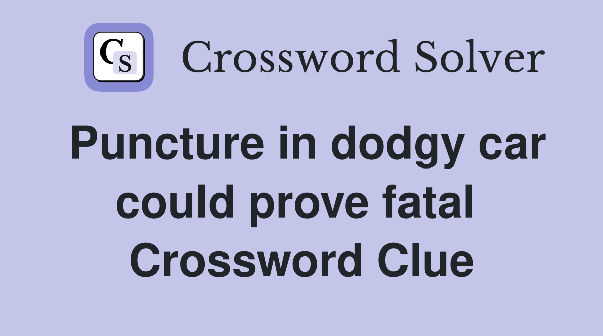 Puncture in dodgy car could prove fatal  Crossword Clue