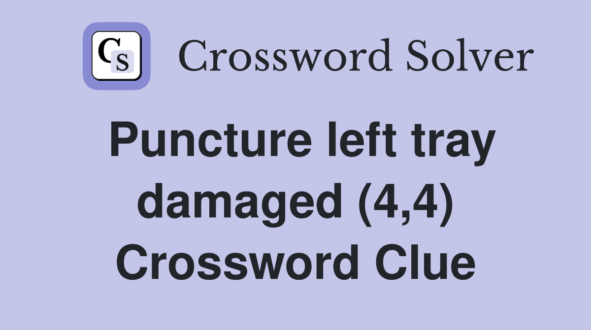 Puncture left tray damaged (4,4) Crossword Clue