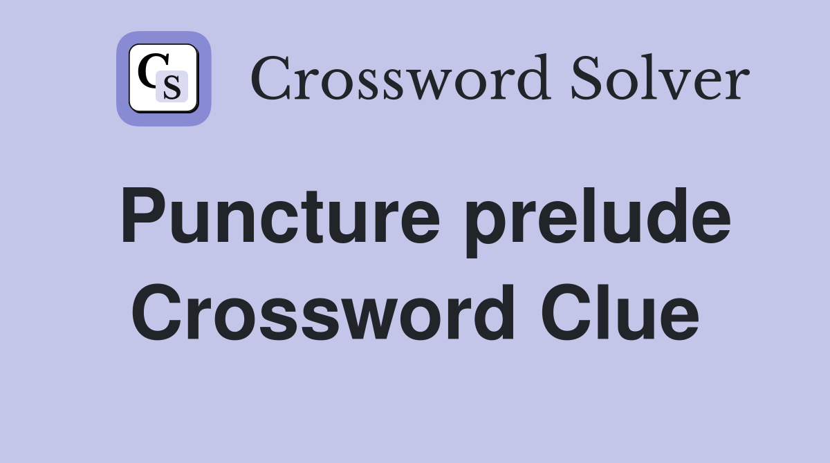 Puncture prelude Crossword Clue