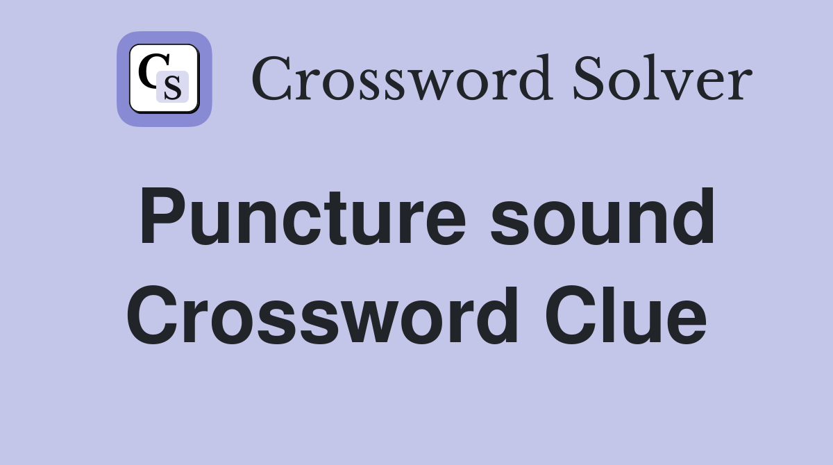 Puncture sound Crossword Clue
