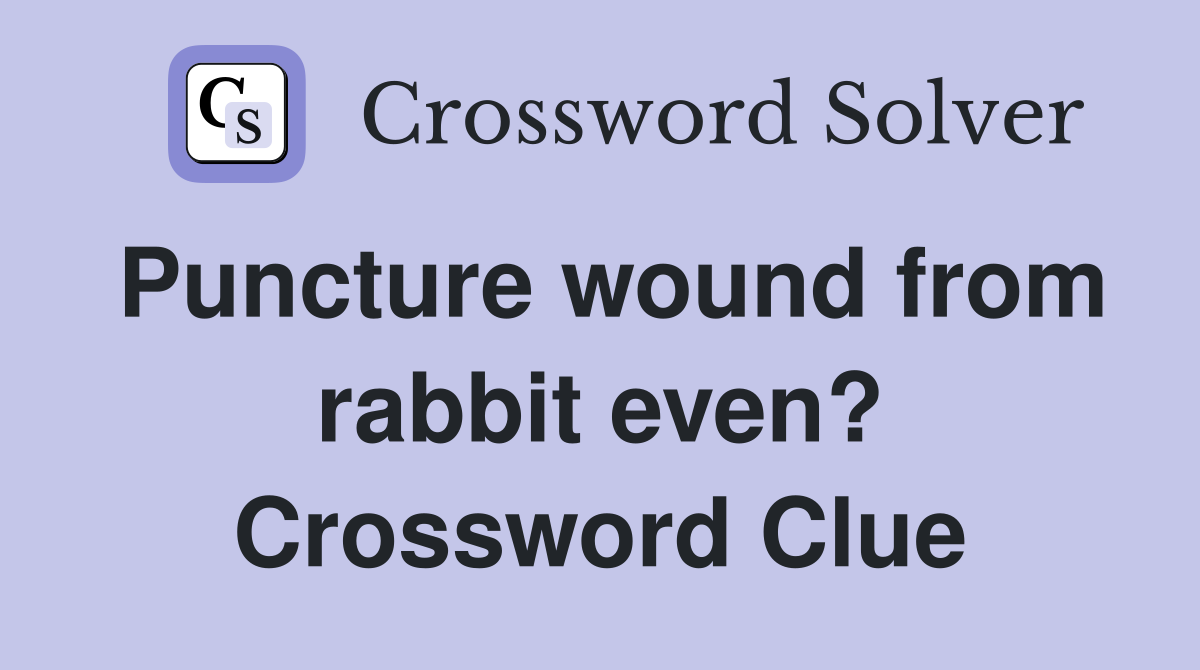 Puncture wound from rabbit even? Crossword Clue