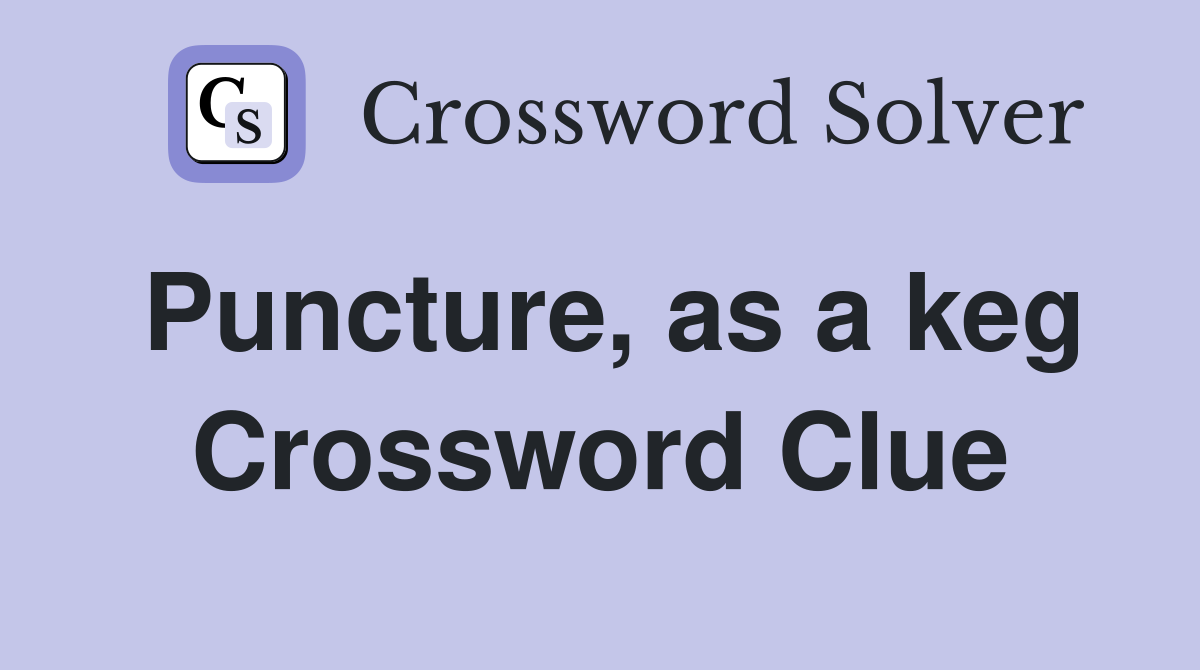 Puncture, as a keg Crossword Clue