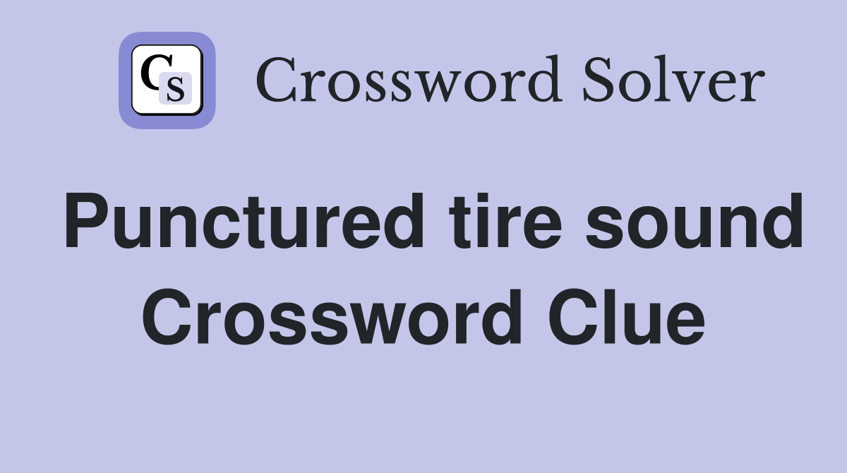 Punctured tire sound Crossword Clue