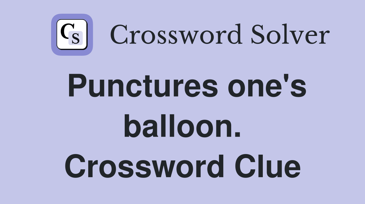 Punctures one's balloon. Crossword Clue