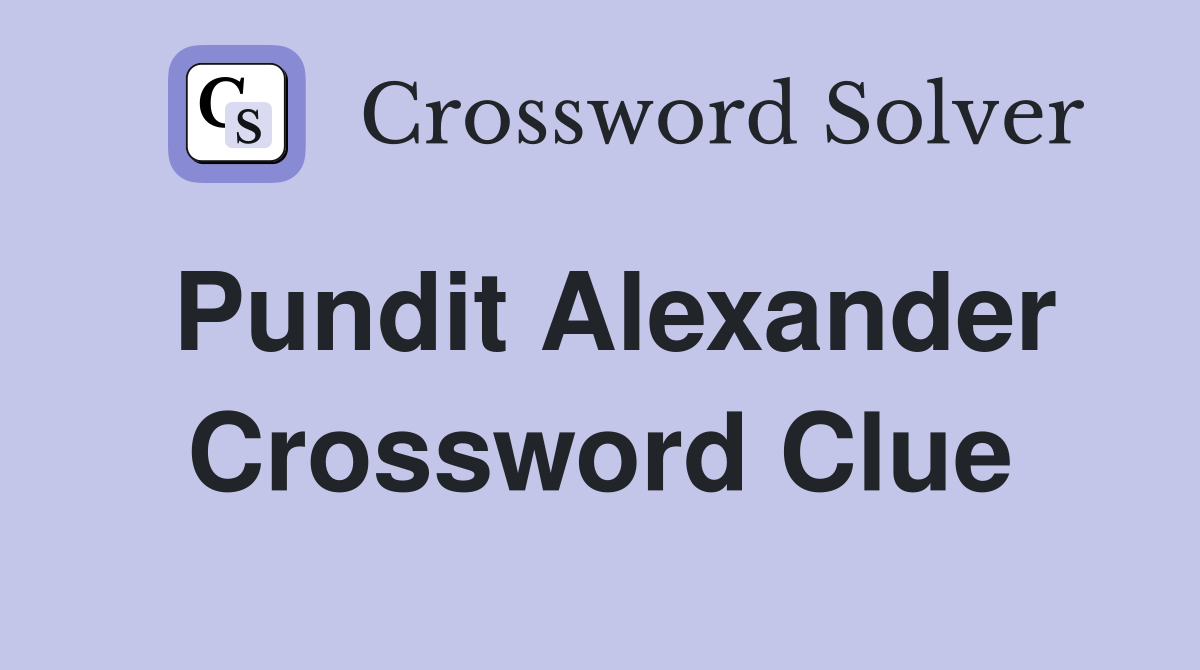 Pundit Alexander Crossword Clue