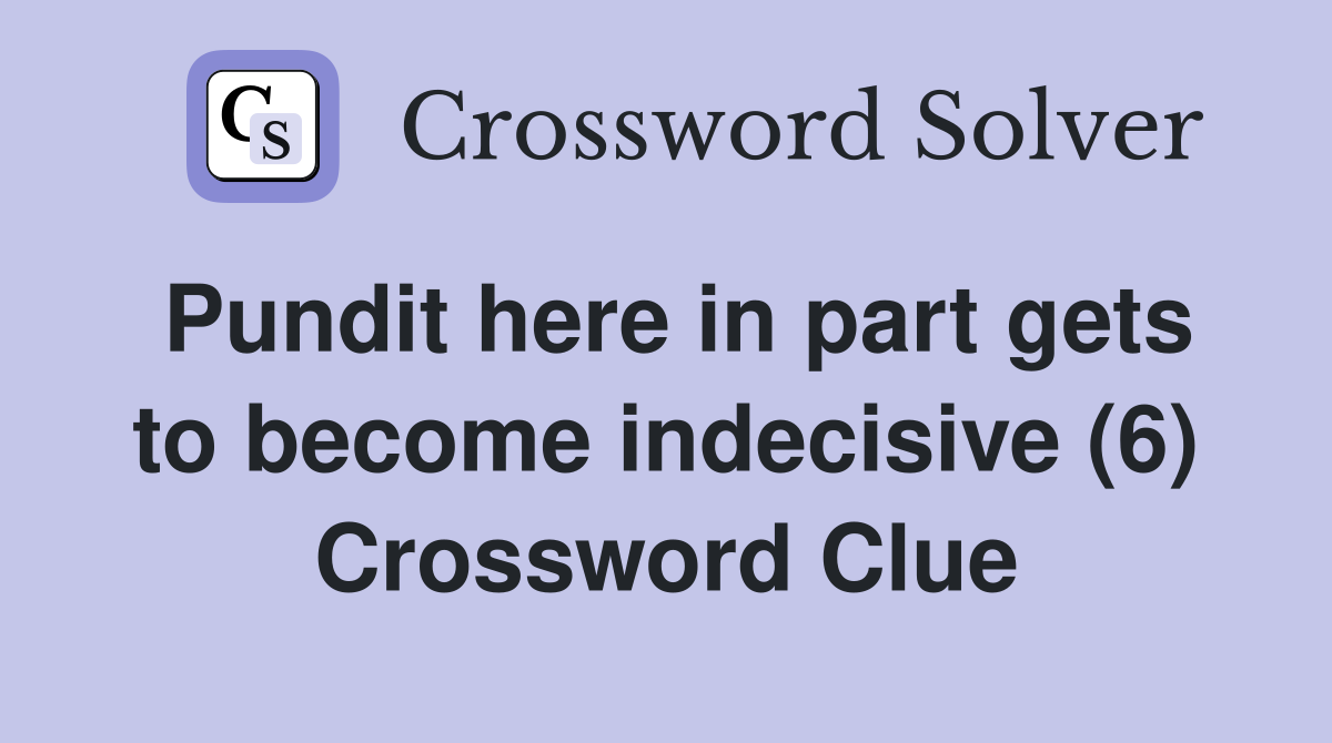 Pundit here in part gets to become indecisive (6) Crossword Clue