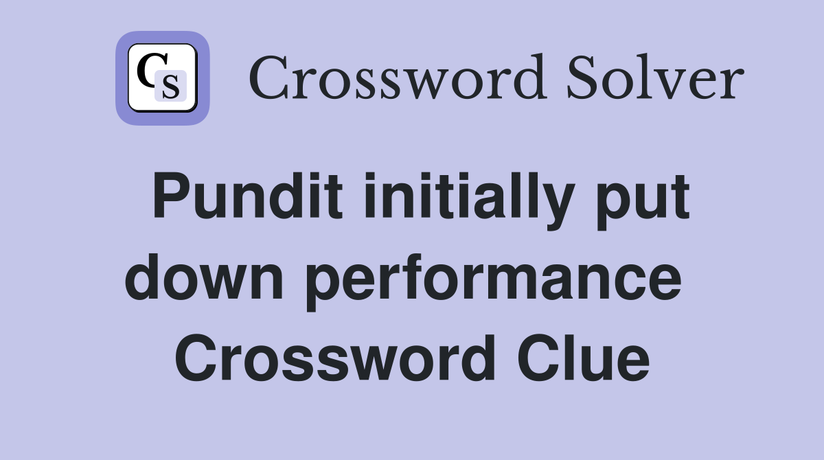 Pundit initially put down performance  Crossword Clue