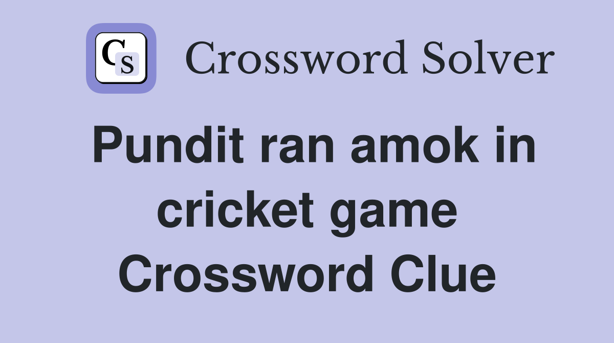 Pundit ran amok in cricket game Crossword Clue