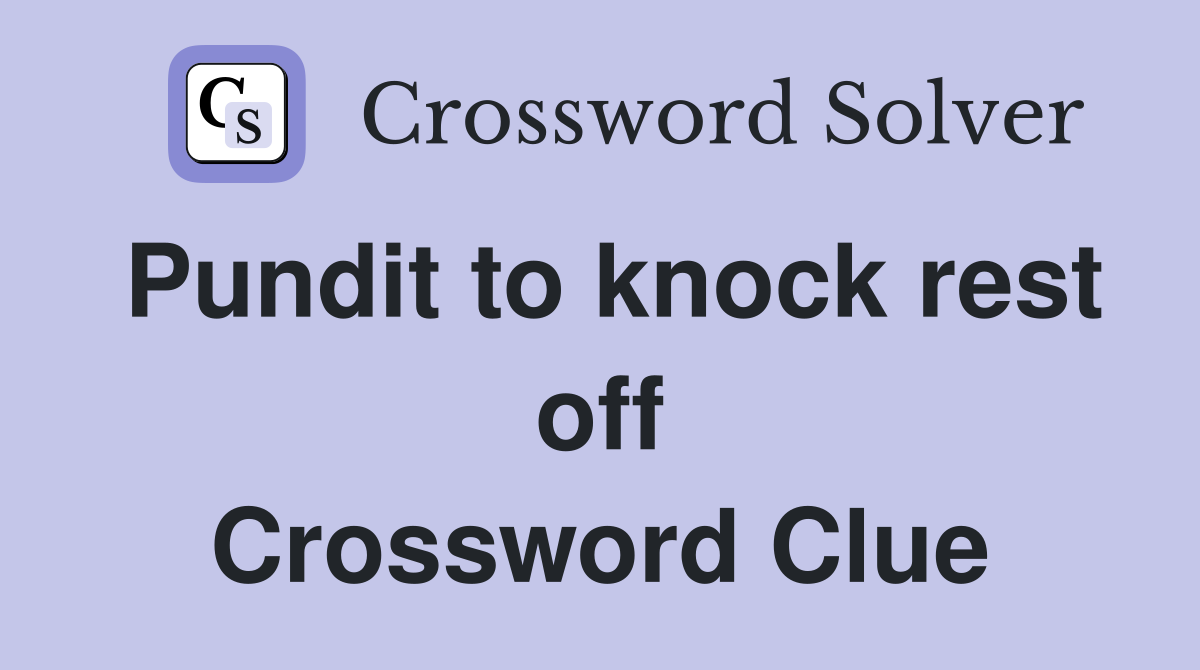 Pundit to knock rest off Crossword Clue