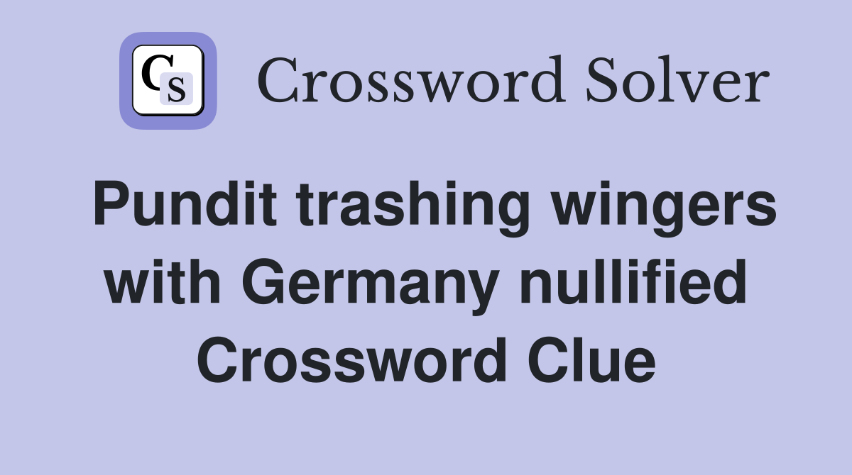 Pundit trashing wingers with Germany nullified Crossword Clue