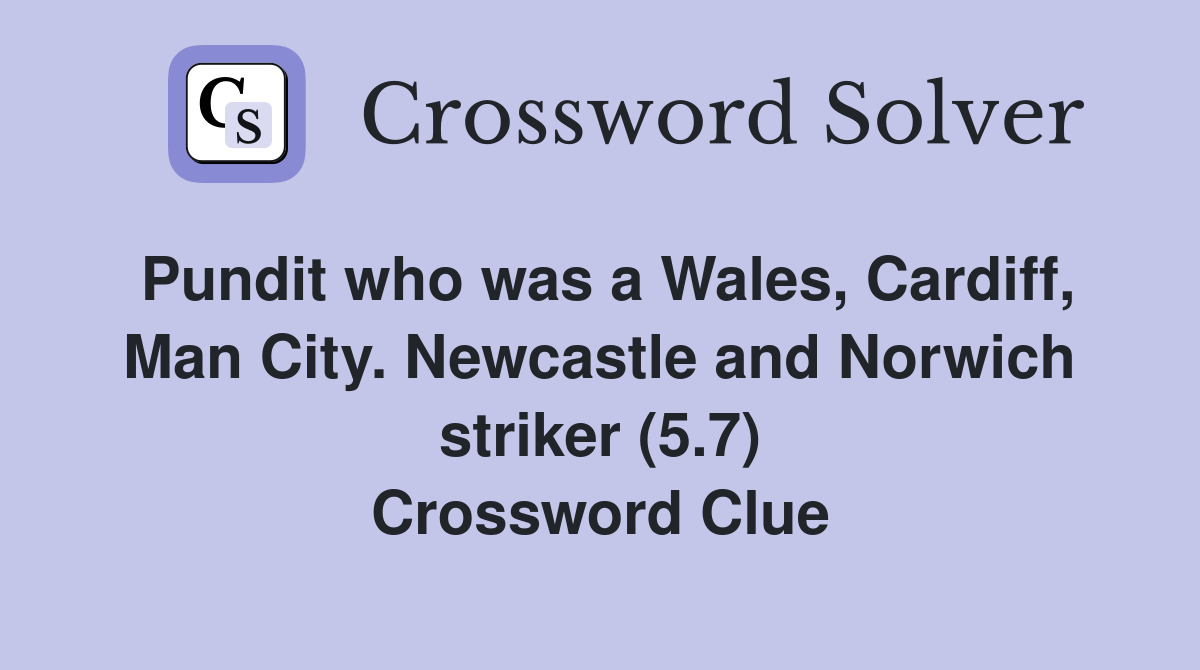 Pundit who was a Wales, Cardiff, Man City. Newcastle and Norwich striker (5.7) Crossword Clue