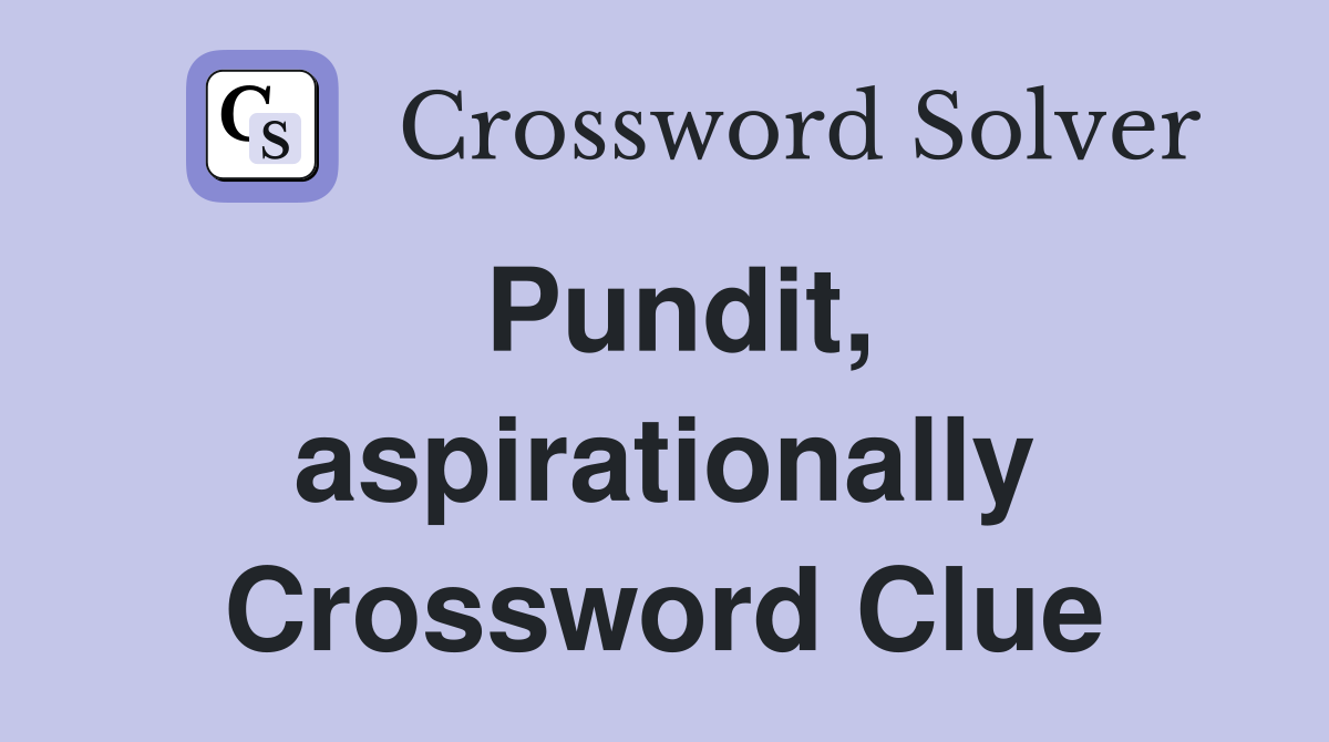 Pundit, aspirationally Crossword Clue