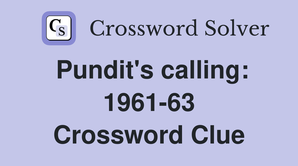 Pundit's calling: 1961-63 Crossword Clue