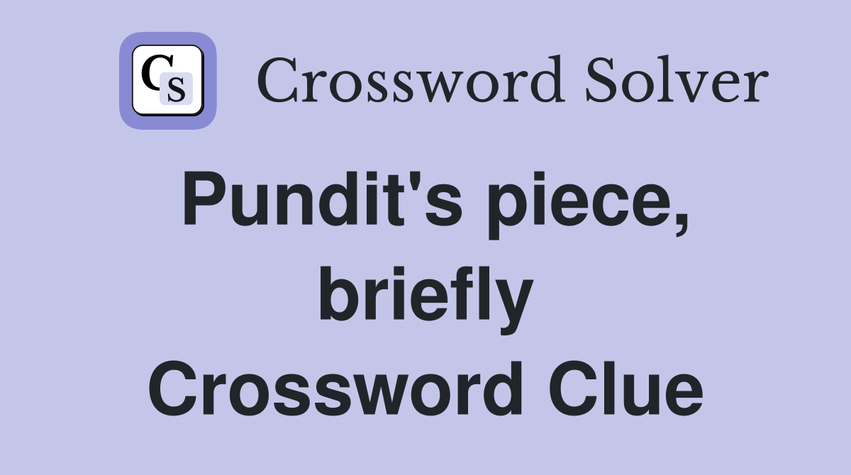 Pundit's piece, briefly Crossword Clue
