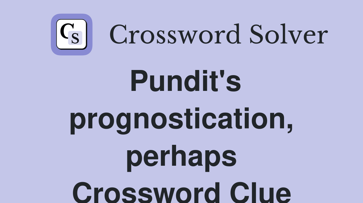 Pundit's prognostication, perhaps Crossword Clue